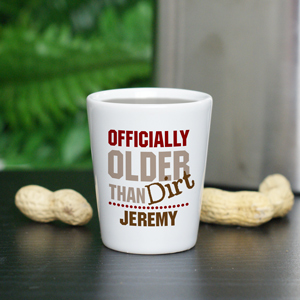 Personalized Officially Older Than Dirt Shot Glass | Older Than Dirt Shot Glass